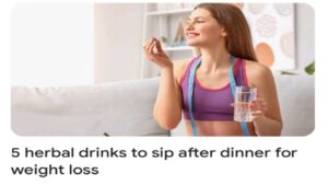 5 Herbal Drinks to Sip After Dinner for Weight Loss: A Beginner’s Guide
